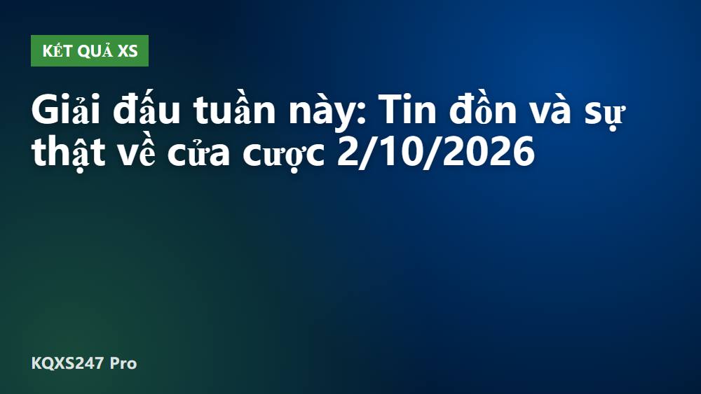 Giải đấu tuần này: Tin đồn và sự thật về cửa cược 2/10/2026