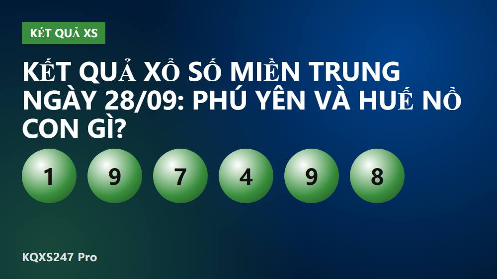 Kết quả xổ số miền Trung ngày 28/09: Phú Yên và Huế nổ con gì?