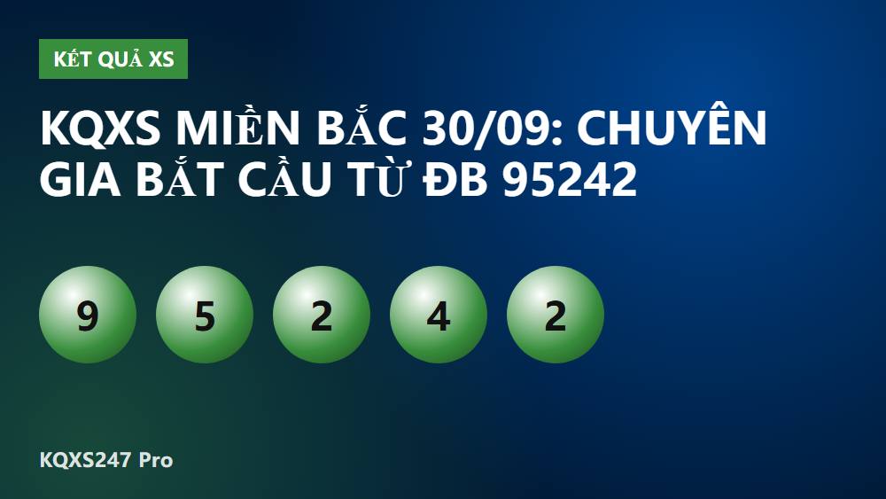 KQXS Miền Bắc 30/09: Chuyên Gia Bắt Cầu Từ ĐB 95242